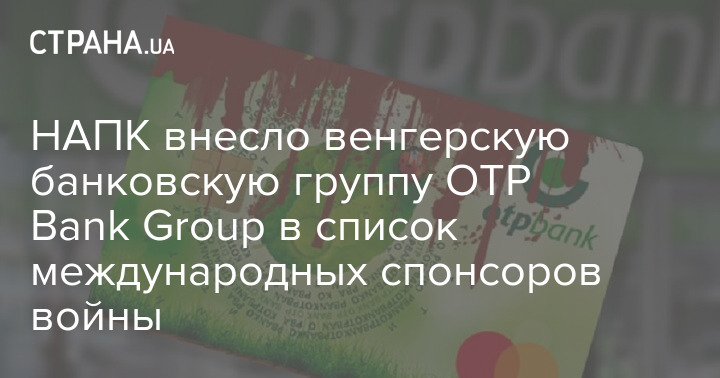 НАПК внесло банковскую группу OTP Bank Group в список международных  спонсоров войны